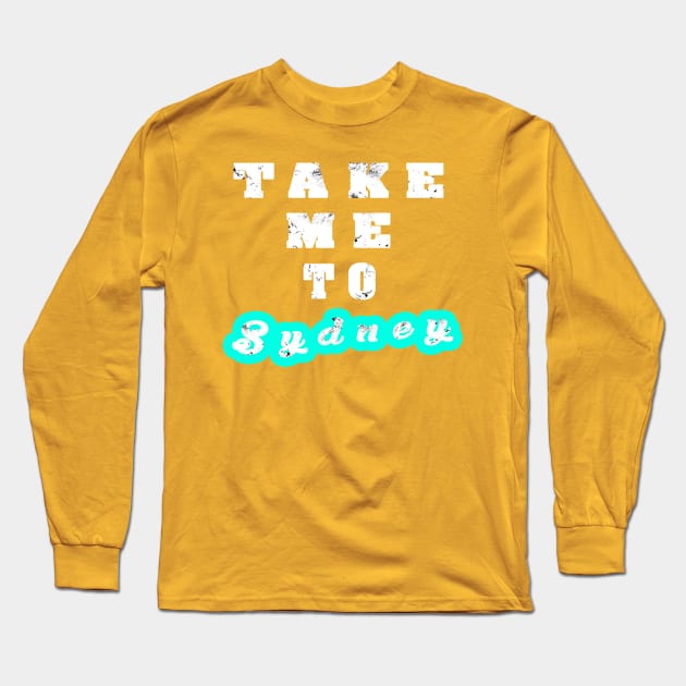 Take Me To Sydney Long Sleeve T-Shirt by BaronBoutiquesStore